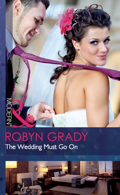 Скачать The Wedding Must Go On - Robyn Grady