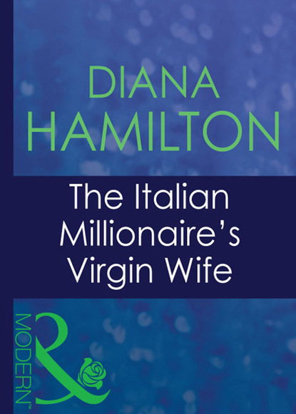 Скачать The Italian Millionaire's Virgin Wife - Diana Hamilton