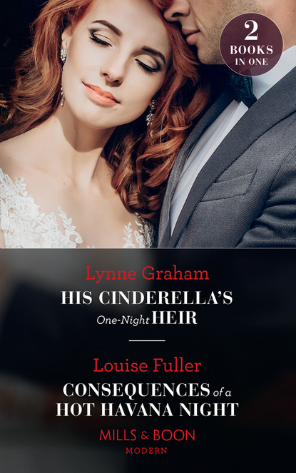 Скачать His Cinderella's One-Night Heir / Consequences Of A Hot Havana Night - Louise Fuller