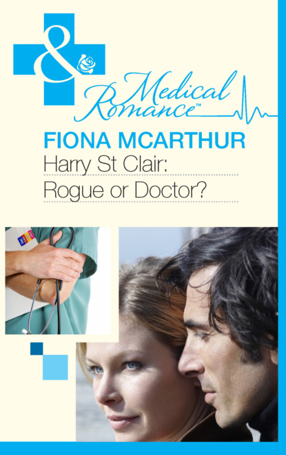 Скачать Harry St Clair: Rogue or Doctor? - Fiona McArthur