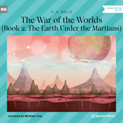 Скачать The Earth Under the Martians - The War of the Worlds, Book 2 (Unabridged) - H. G. Wells