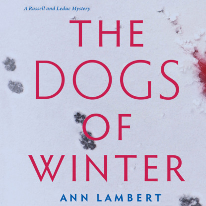 Скачать The Dogs of Winter - A Russell and Leduc Mystery, Book 2 (Unabridged) - Ann Lambert