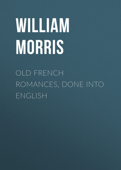 Скачать Old French Romances, Done into English - William Morris