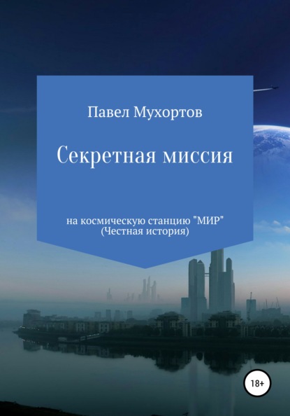 Скачать Секретная миссия на космическую станцию «Мир» - Павел Петрович Мухортов