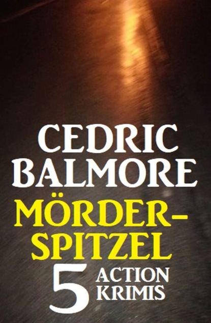 Скачать Mörder-Spitzel: 5 Action Krimis - Cedric Balmore
