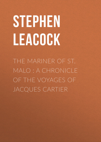 Скачать The Mariner of St. Malo : A chronicle of the voyages of Jacques Cartier - Stephen Leacock