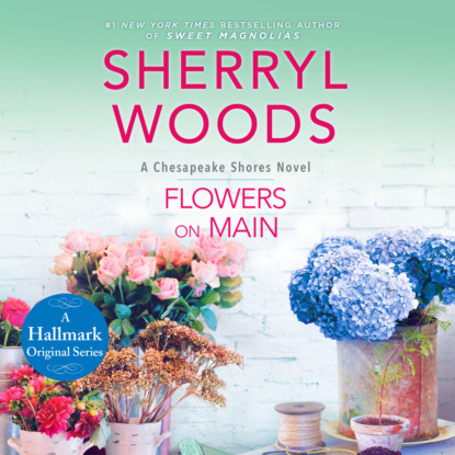 Скачать Flowers on Main - Chesapeake Shores, Book 2 (Unabridged) - Sherryl Woods