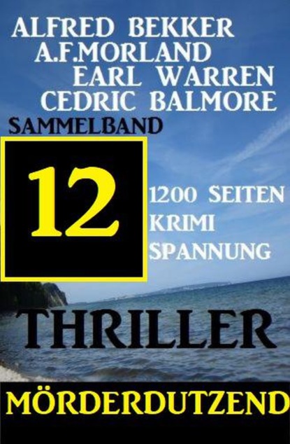 Скачать Mörderdutzend: 12 Thriller - Sammelband 1200 Seiten Krimi Spannung - A. F. Morland