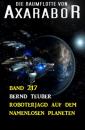 Скачать Roboterjagd auf dem namenlosen Planeten: Die Raumflotte von Axarabor - Band 217 - Bernd Teuber
