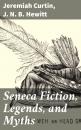 Скачать Seneca Fiction, Legends, and Myths - Jeremiah Curtin