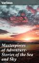 Скачать Masterpieces of Adventure—Stories of the Sea and Sky - Various