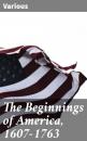 Скачать The Beginnings of America, 1607-1763 - Various