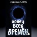 Скачать Конец всех времён - Майя Максимова
