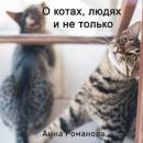 Скачать О котах, людях и не только - Анна Романова