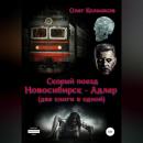 Скачать Скорый поезд «Новосибирск – Адлер» (две книги в одной) - Олег Колмаков