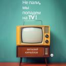 Скачать Не пали, мы попадём на TV! - Виталий Александрович Кириллов