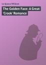 Скачать The Golden Face: A Great 'Crook' Romance - Le Queux William