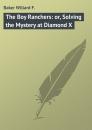 Скачать The Boy Ranchers: or, Solving the Mystery at Diamond X - Baker Willard F.