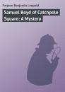 Скачать Samuel Boyd of Catchpole Square: A Mystery - Farjeon Benjamin Leopold