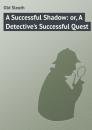 Скачать A Successful Shadow: or, A Detective's Successful Quest - Old Sleuth