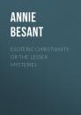 Скачать Esoteric Christianity, or The Lesser Mysteries - Annie Besant