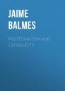 Скачать Protestantism and Catholicity - Balmes Jaime Luciano