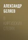 Скачать В киргизских степях - Александр Беляев