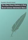 Скачать The Blue Ghost Mystery: A Rick Brant Science-Adventure Story - Goodwin Harold Leland