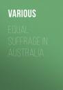 Скачать Equal Suffrage in Australia - Various