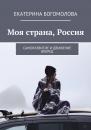 Скачать Моя страна, Россия. Саморазвитие и движение вперед - Екатерина Богомолова