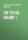 Скачать The Tatler, Volume 1 - Джозеф Аддисон