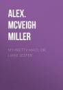 Скачать My Pretty Maid; or, Liane Lester - Alex. McVeigh Miller