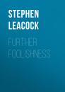 Скачать Further Foolishness - Stephen Leacock