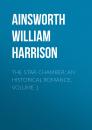 Скачать The Star-Chamber: An Historical Romance, Volume 1 - Ainsworth William Harrison