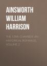 Скачать The Star-Chamber: An Historical Romance, Volume 2 - Ainsworth William Harrison