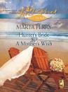 Скачать Hunter's Bride and A Mother's Wish: Hunter's Bride / A Mother's Wish - Marta  Perry