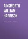 Скачать Windsor Castle - Ainsworth William Harrison