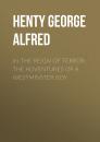 Скачать In the Reign of Terror: The Adventures of a Westminster Boy - Henty George Alfred