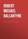 Скачать Chasing the Sun - Robert Michael Ballantyne