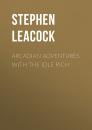 Скачать Arcadian Adventures with the Idle Rich - Stephen Leacock