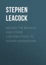 Скачать Behind the Beyond, and Other Contributions to Human Knowledge - Stephen Leacock