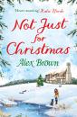 Скачать Not Just for Christmas: The perfect Christmas short romance - Alex  Brown