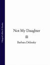 Скачать Not My Daughter - Barbara  Delinsky
