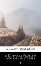 Скачать A Difficult Problem and Other Stories - Anna Katharine  Green