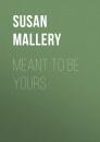 Скачать Meant To Be Yours - Susan Mallery