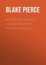 Скачать Before He Hunts (A Mackenzie White Mystery-Book 8) - Blake Pierce