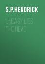 Скачать Uneasy Lies the Head - S. P. Hendrick