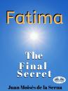 Скачать Fatima: The Final Secret - Juan Moisés De La Serna