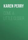 Скачать Come a Little Closer - Karen  Perry