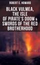 Скачать Black Vulmea, The Isle of Pirate's Doom & Swords of the Red Brotherhood - Robert E. Howard